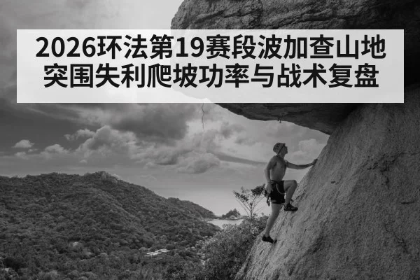 2026环法第19赛段波加查山地突围失利爬坡功率与战术复盘